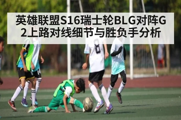 英雄联盟S16瑞士轮BLG对阵G2上路对线细节与胜负手分析