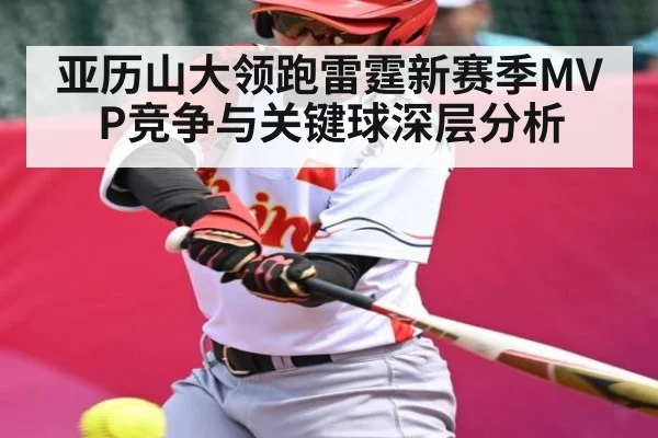 亚历山大领跑雷霆新赛季MVP竞争与关键球深层分析